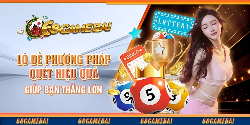 Lô Đề Phương Pháp Quét Hiệu Quả Giúp Bạn Thắng Lớn