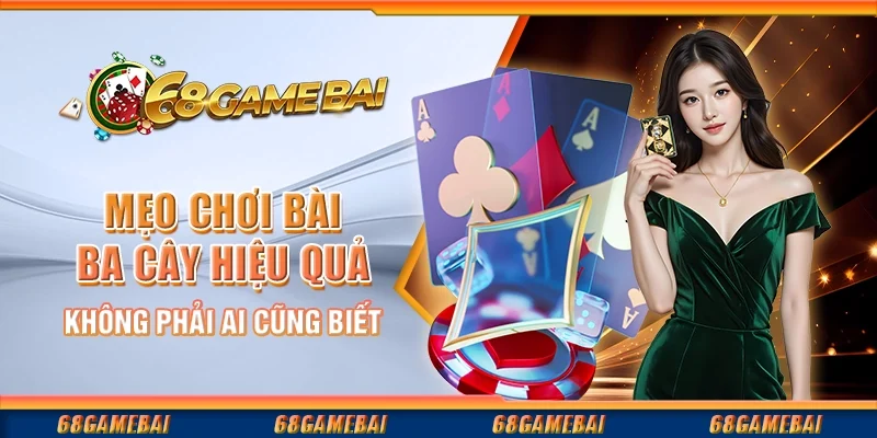 Mẹo Chơi Bài Ba Cây Hiệu Quả Không Phải Ai Cũng Biết
