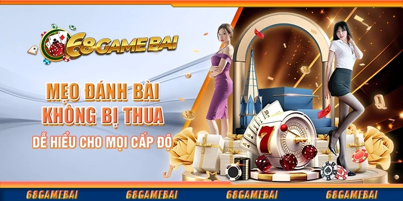 Mẹo Đánh Bài Không Bị Thua Dễ Hiểu Cho Mọi Cấp Độ